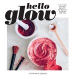 Hello Glow 150+ Easy Natural Beauty Recipes for a Fresh New You (DIY Skincare Book; Natural Ingredient Face Masks) by Gerber, Stephanie
